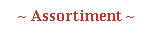~ Assortiment ~