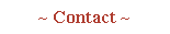 ~ Contact ~